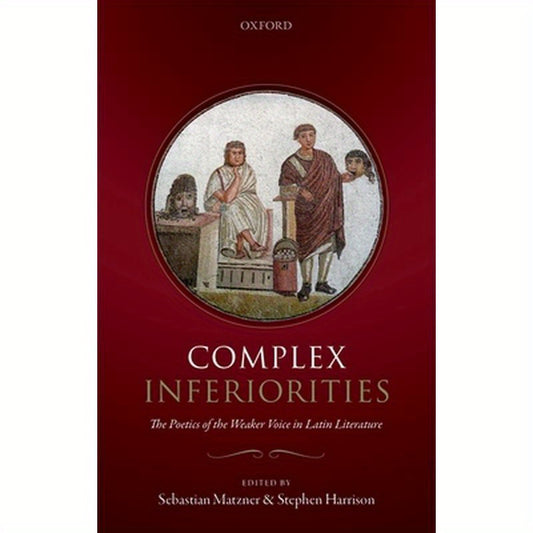 Complex Inferiorities: The Poetics of the Weaker Voice in Latin Literature