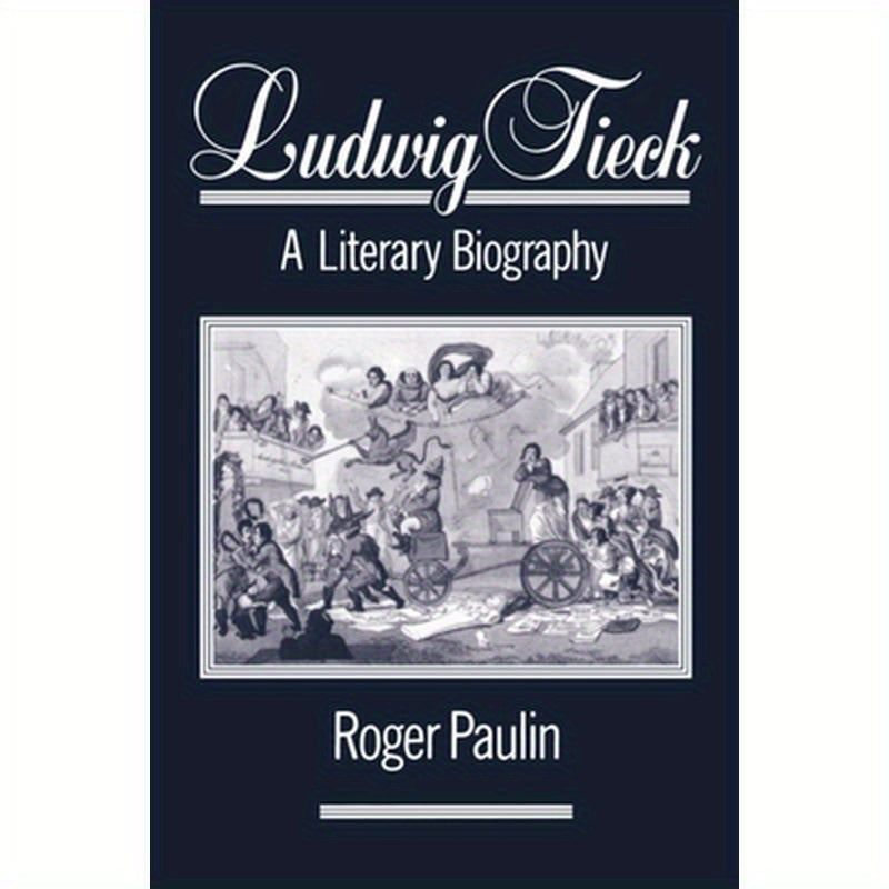 Ludwig Tieck: A Literary Biography