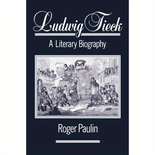 Ludwig Tieck: A Literary Biography