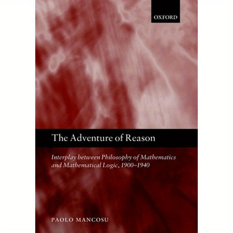 The Adventure of Reason: Interplay Between Philosophy of Mathematics and Mathematical Logic, 1900-1940