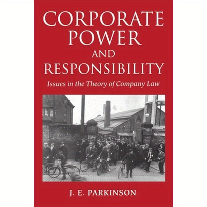 Corporate Power and Responsibility: Issues in the Theory of Company Law