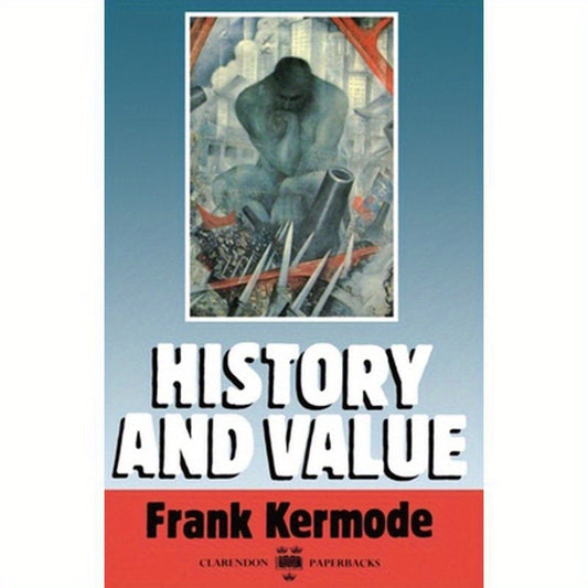 History and Value: The Clarendon Lectures and the Northcliffe Lectures 1987