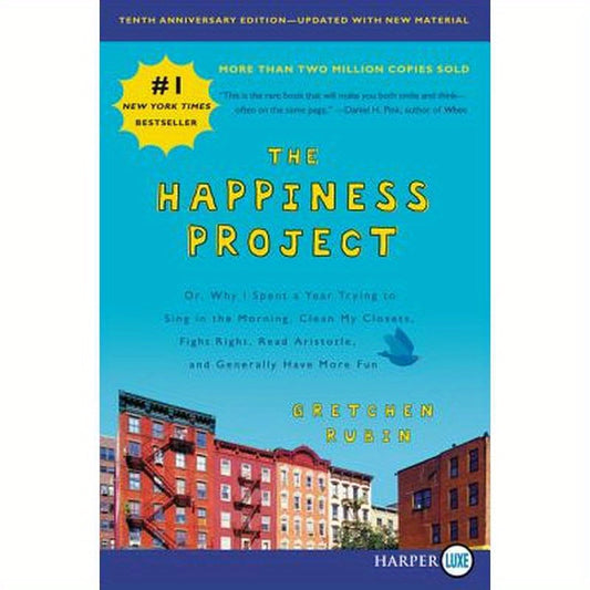 The Happiness Project, Tenth Anniversary Edition: Or, Why I Spent a Year Trying to Sing in the Morning, Clean My Closets, Fight Right, Read Aristotle,