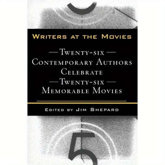 Writers at the Movies: 26 Contemporary Authors Celebrate 26 Memorable Movies