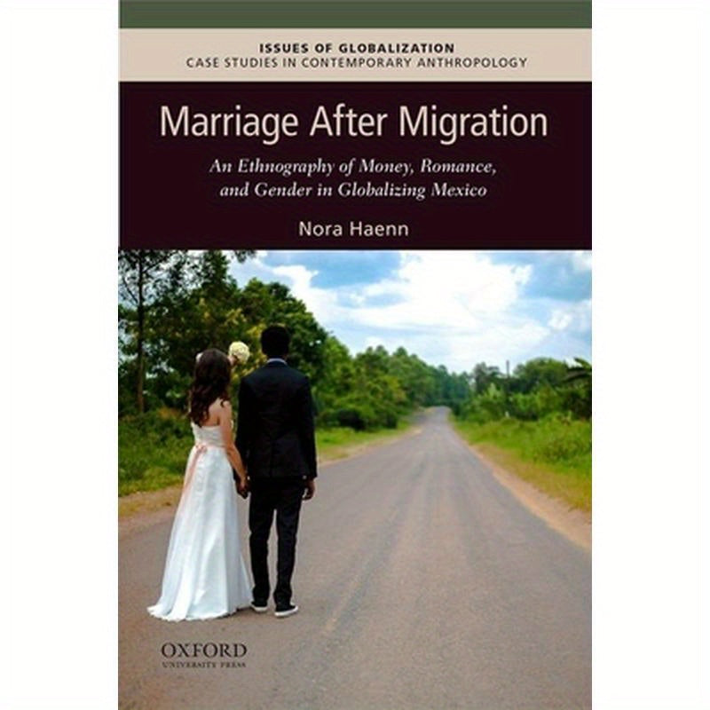 Marriage After Migration: An Ethnography of Money, Romance, and Gender in Globalizing Mexico