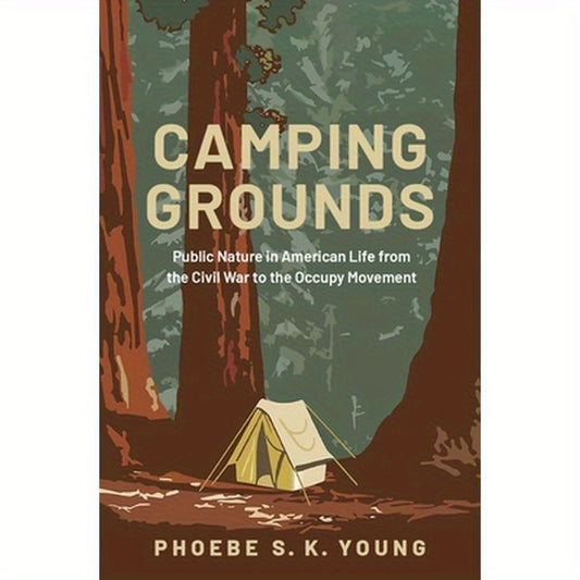 Camping Grounds: Public Nature in American Life from the Civil War to the Occupy Movement