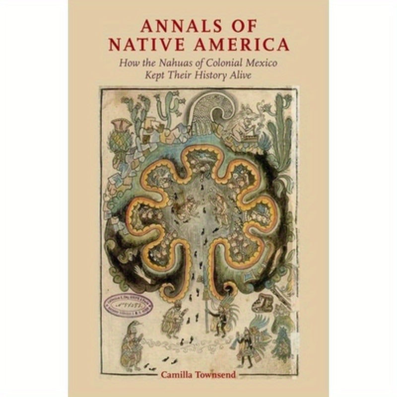 Annals of Native America: How the Nahuas of Colonial Mexico Kept Their History Alive