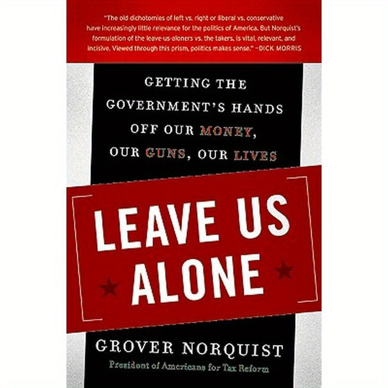 Leave Us Alone: Getting the Government's Hands Off Our Money, Our Guns, Our Lives