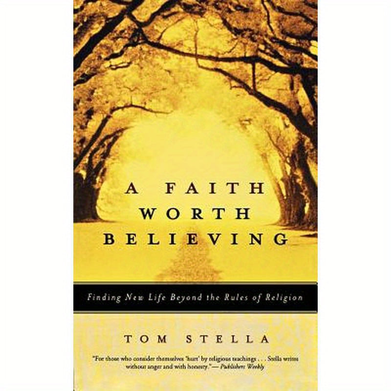 A Faith Worth Believing: Finding New Life Beyond the Rules of Religion