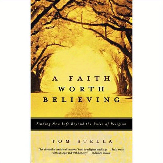 A Faith Worth Believing: Finding New Life Beyond the Rules of Religion