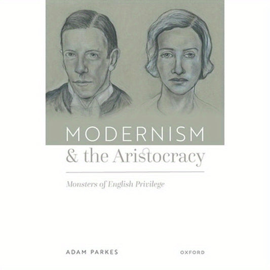 Modernism and the Aristocracy: Monsters of English Privilege
