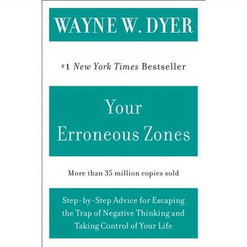 Your Erroneous Zones: Step-By-Step Advice for Escaping the Trap of Negative Thinking and Taking Control of Your Life