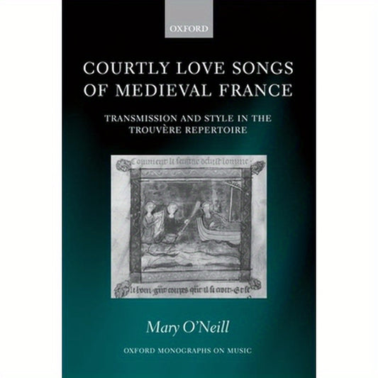 Courtly Love Songs of Medieval France: Transmission and Style in the Trouvere Repertoire