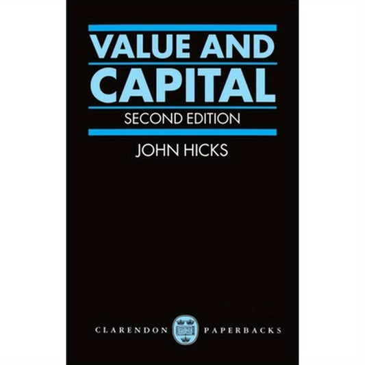 Value and Capital: An Inquiry Into Some Fundamental Principles of Economic Theory