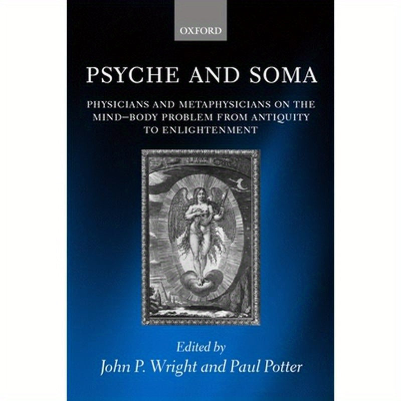 Psyche and Soma: Physicians and Metaphysicians on the Mind-Body Problem from Antiquity to Enlightenment