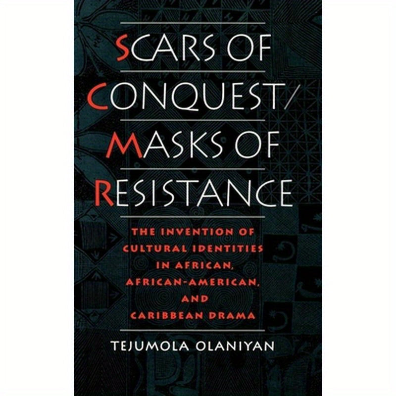 Scars of Conquest/Masks of Resistance: The Invention of Cultural Identities in African, African-American, and Caribbean Drama