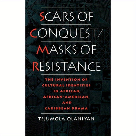 Scars of Conquest/Masks of Resistance: The Invention of Cultural Identities in African, African-American, and Caribbean Drama