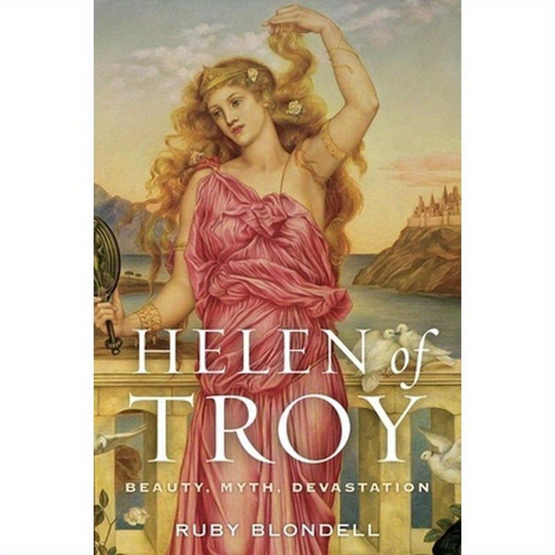 Helen of Troy: Beauty, Myth, Devastation