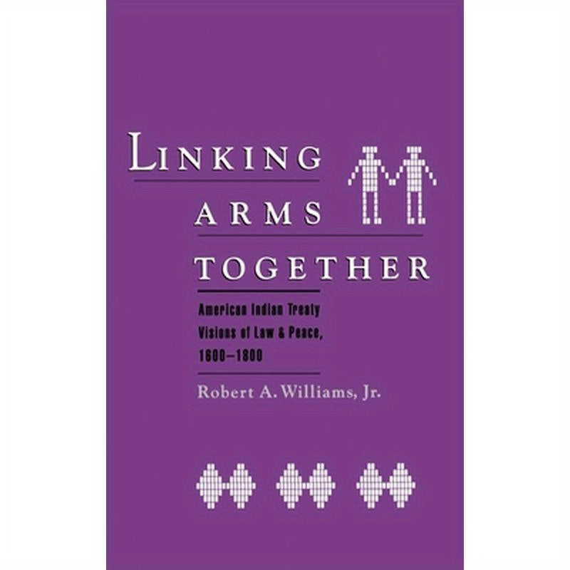 Linking Arms Together: American Indian Treaty Visions of Law and Peace, 1600-1800