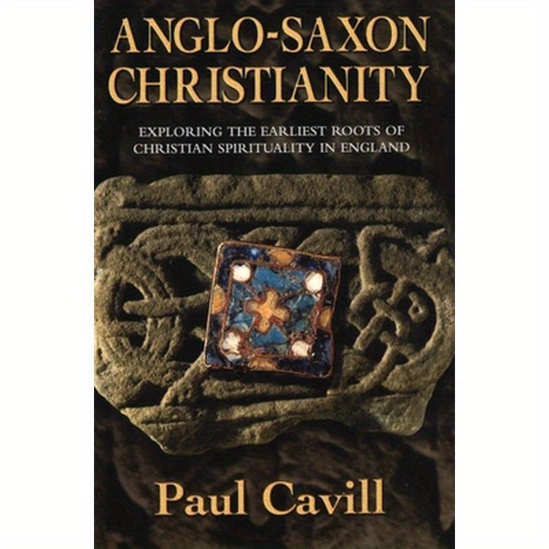 Anglo-Saxon Christianity: Exploring the Earliest Roots of Christian Spirituality in England