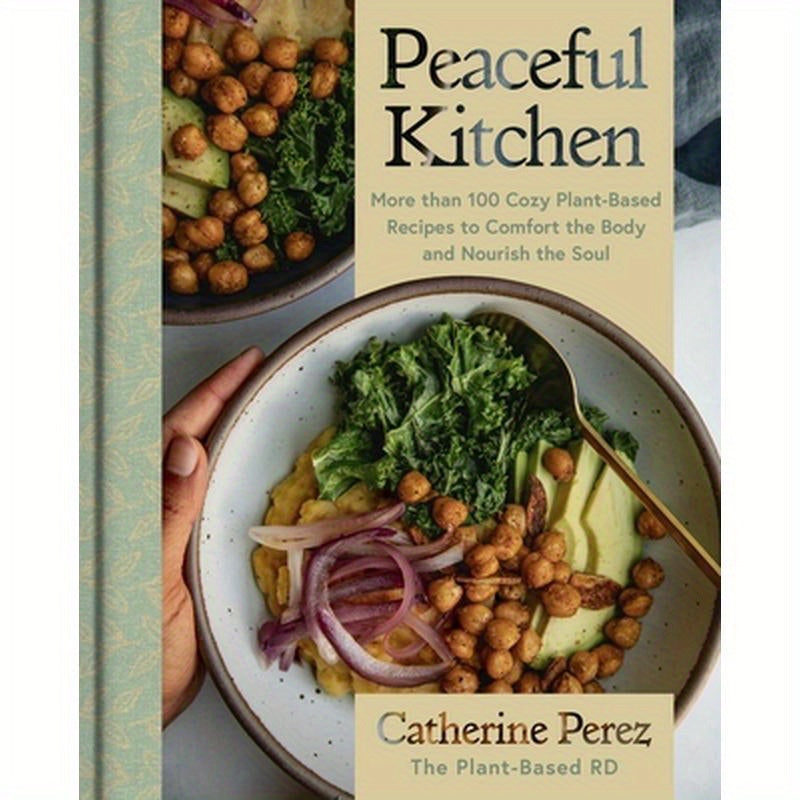 Peaceful Kitchen: More Than 100 Cozy Plant-Based Recipes to Comfort the Body and Nourish the Soul