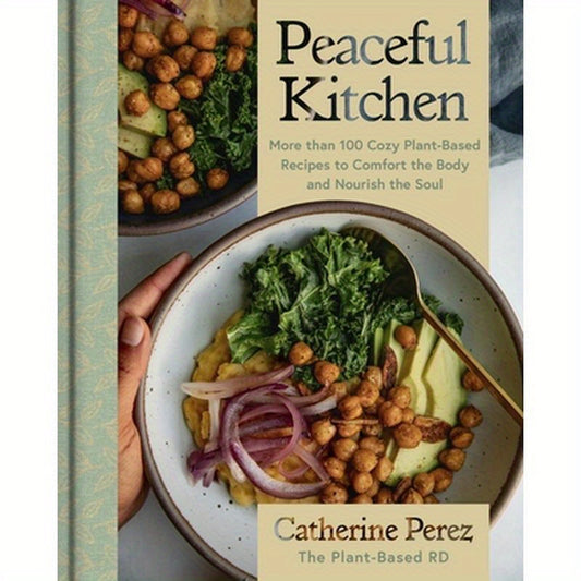 Peaceful Kitchen: More Than 100 Cozy Plant-Based Recipes to Comfort the Body and Nourish the Soul