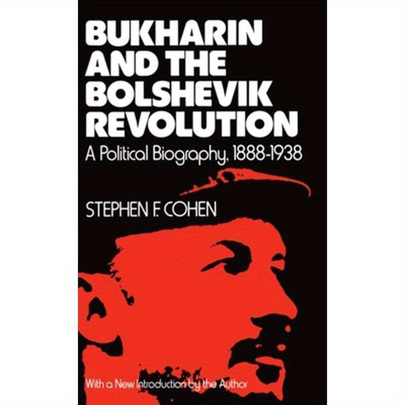 Bukharin and the Bolshevik Revolution: A Political Biography, 1888-1938