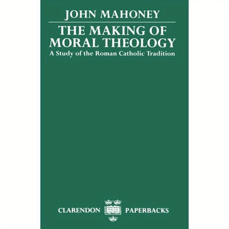 The Making of Moral Theology: A Study of the Roman Catholic Tradition