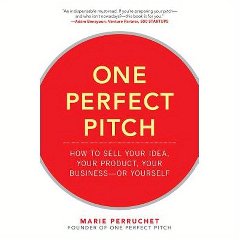 One Perfect Pitch: How to Sell Your Idea, Your Product, Your Business -Or Yourself