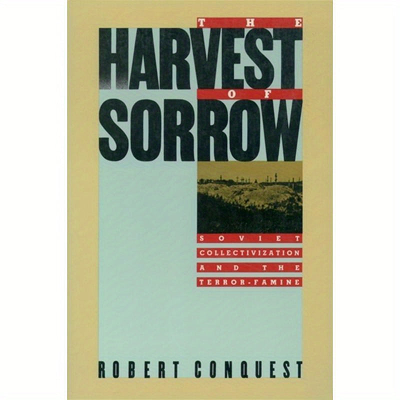The Harvest of Sorrow: Soviet Collectivization and the Terror-Famine