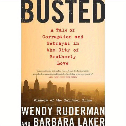 Busted: A Tale of Corruption and Betrayal in the City of Brotherly Love