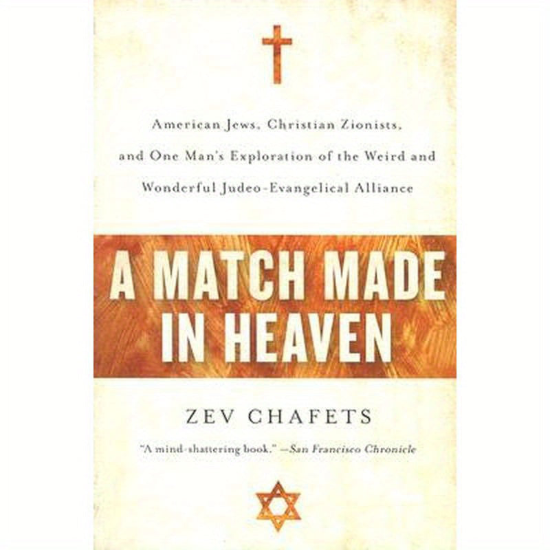 A Match Made in Heaven: American Jews, Christian Zionists, and One Man's Exploration of the Weird and Wonderful Judeo-Evangelical Alliance