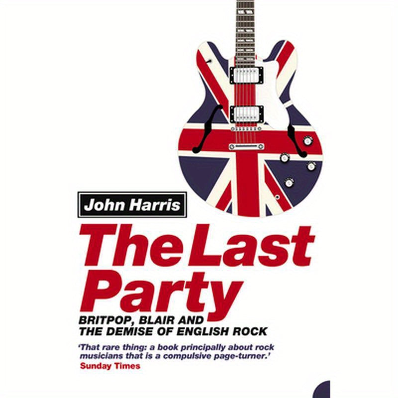 The Last Party: Britpop, Blair and the Demise of English Rock