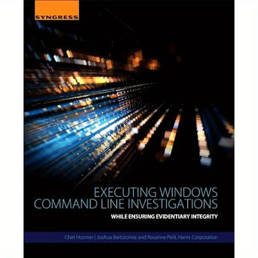 Executing Windows Command Line Investigations: While Ensuring Evidentiary Integrity