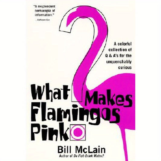 What Makes Flamingos Pink?: A Colorful Collection of Q & A's for the Unquenchably Curious
