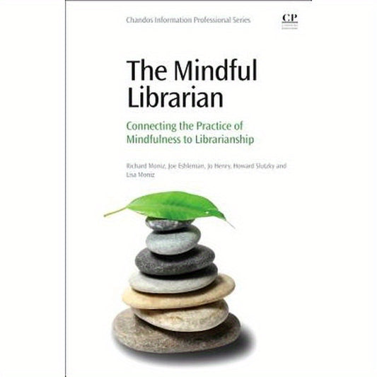 The Mindful Librarian: Connecting the Practice of Mindfulness to Librarianship