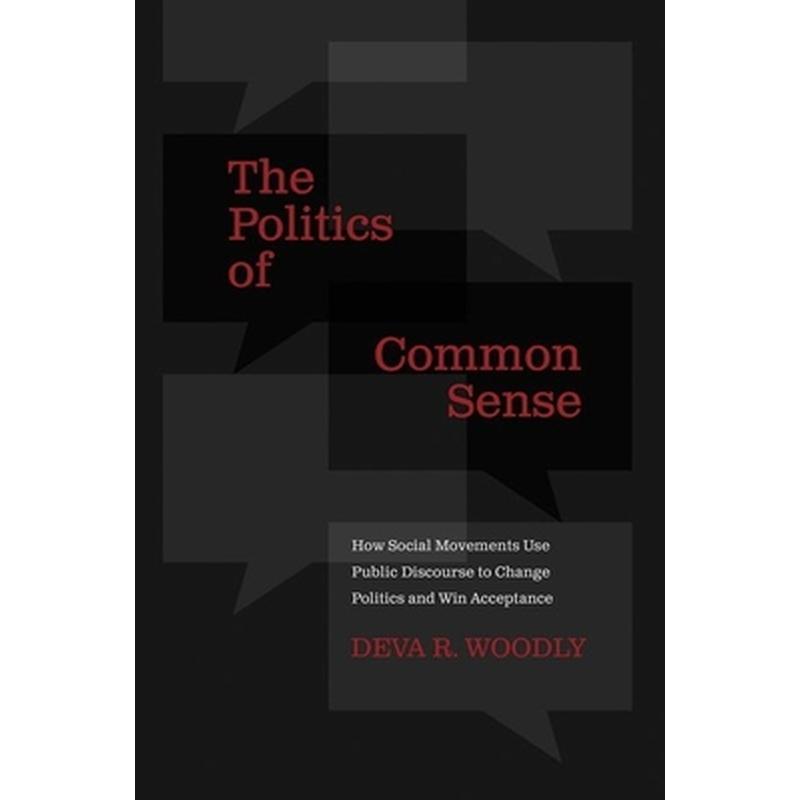 The Politics of Common Sense: How Social Movements Use Public Discourse to Change Politics and Win Acceptance