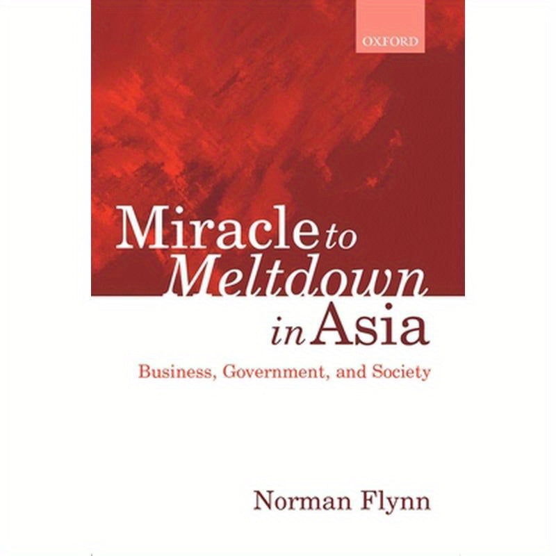 Miracle to Meltdown in Asia: Business, Government, and Society