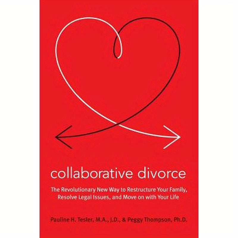 Collaborative Divorce: The Revolutionary New Way to Restructure Your Family, Resolve Legal Issues, and Move on with Your Life