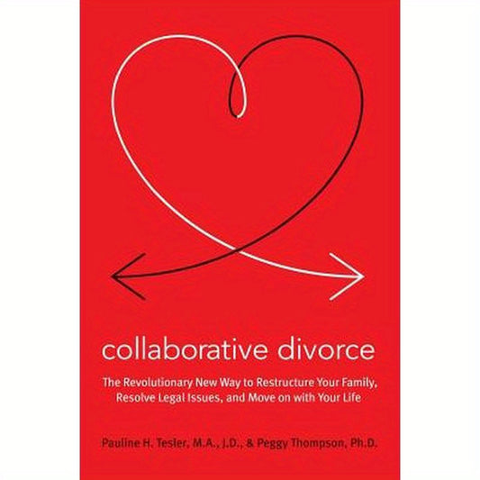 Collaborative Divorce: The Revolutionary New Way to Restructure Your Family, Resolve Legal Issues, and Move on with Your Life