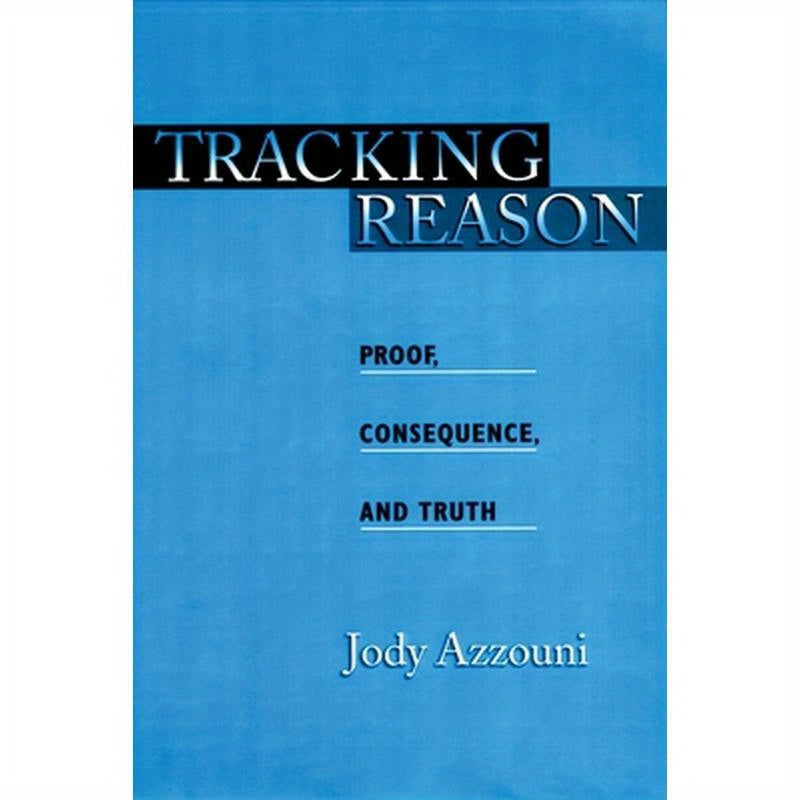Tracking Reason: Proof, Consequence, and Truth