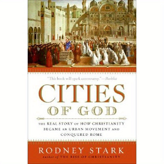 Cities of God: The Real Story of How Christianity Became an Urban Movement and Conquered Rome