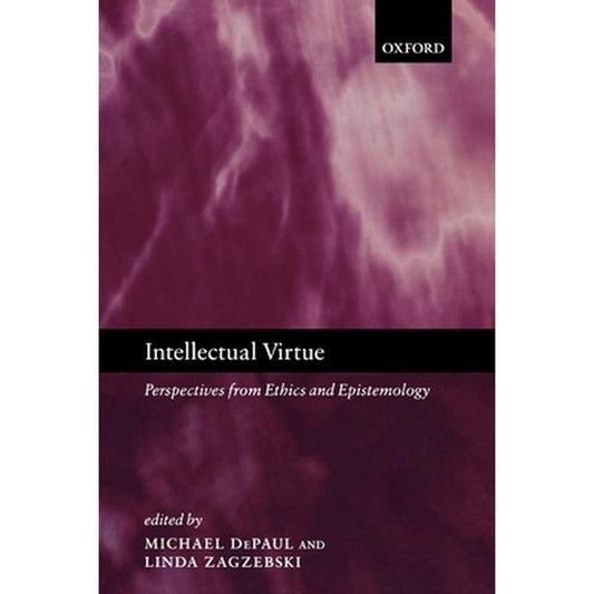 Intellectual Virtue: Perspectives from Ethics and Epistemology
