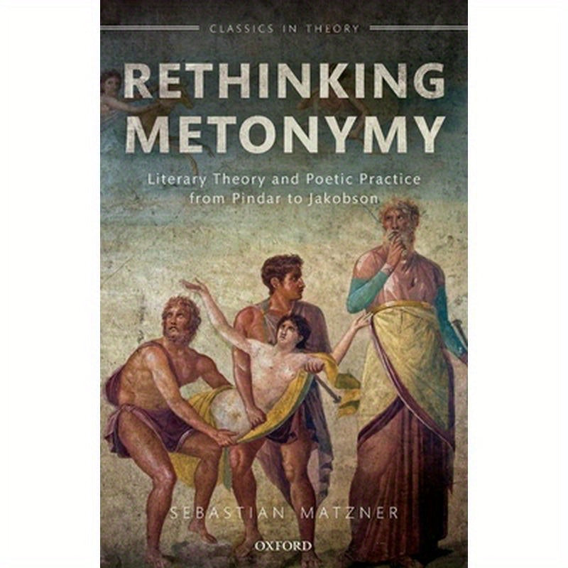 Rethinking Metonymy: Literary Theory and Poetic Practice from Pindar to Jakobson