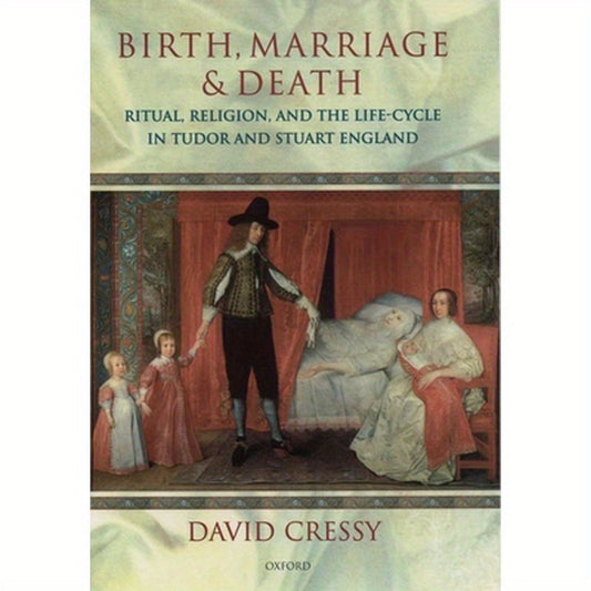 Birth, Marriage, and Death: Ritual, Religion, and the Life Cycle in Tudor and Stuart England