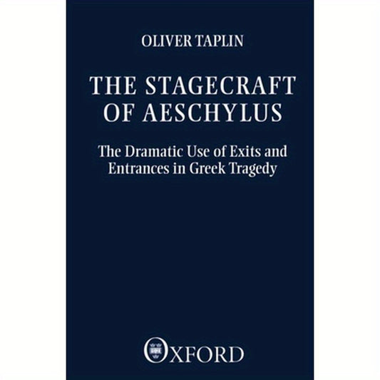 The Stagecraft of Aeschylus: The Dramatic Use of Exits and Entrances in Greek Tragedy
