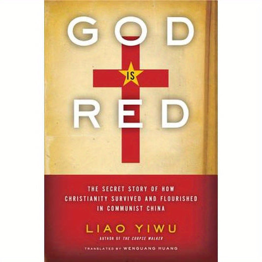 God is Red: The Secret Story of How Christianity Survived and Flourished in Communist China
