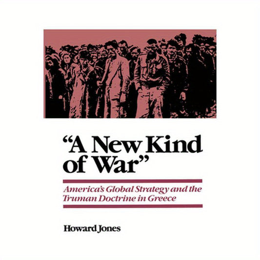 A New Kind of War: America's Global Strategy and the Truman Doctrine in Greece