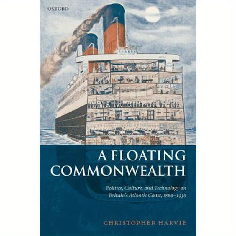 A Floating Commonwealth: Politics, Culture, and Technology on Britain's Atlantic Coast, 1860-1930