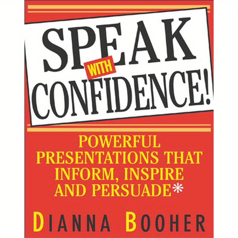 Speak with Confidence: Powerful Presentations That Inform, Inspire and Persuade
